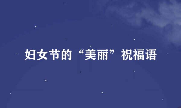 妇女节的“美丽”祝福语