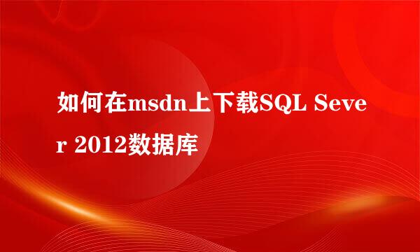 如何在msdn上下载SQL Sever 2012数据库
