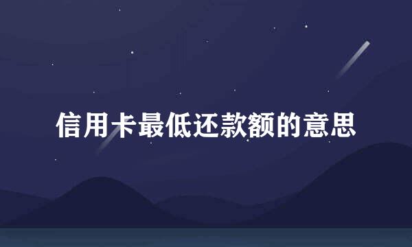 信用卡最低还款额的意思
