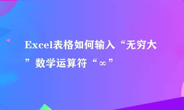 Excel表格如何输入“无穷大”数学运算符“∞”