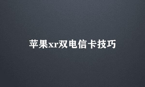 苹果xr双电信卡技巧