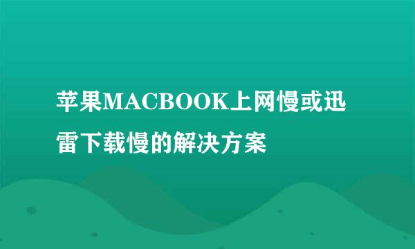 苹果MACBOOK上网慢或迅雷下载慢的解决方案