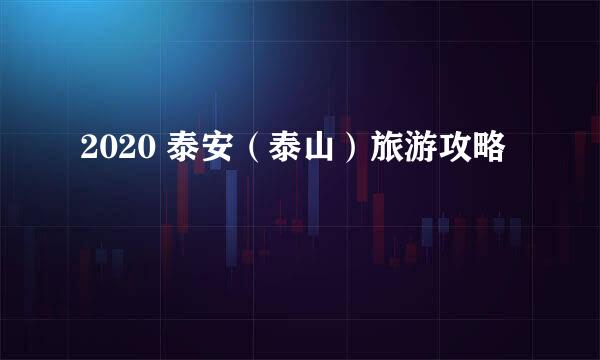 2020 泰安（泰山）旅游攻略