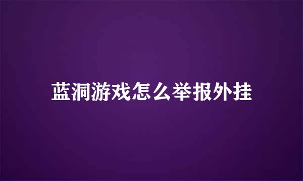 蓝洞游戏怎么举报外挂