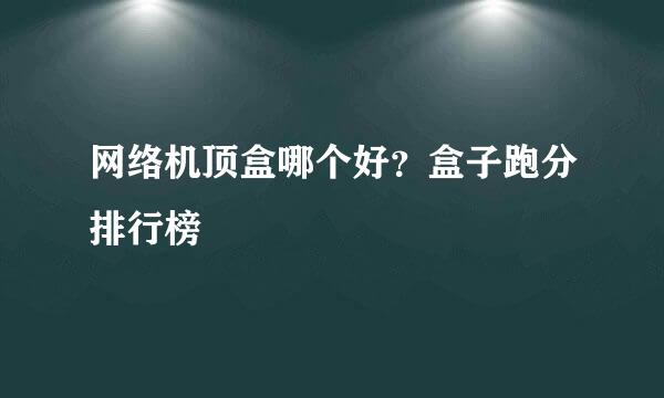 网络机顶盒哪个好？盒子跑分排行榜