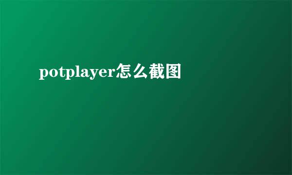 potplayer怎么截图