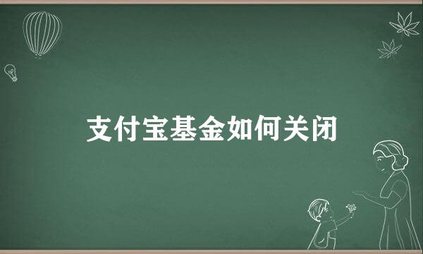 支付宝基金如何关闭