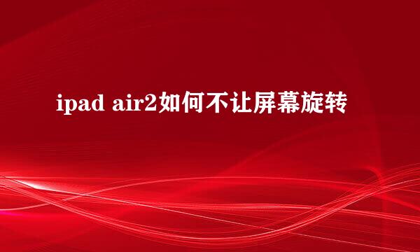 ipad air2如何不让屏幕旋转