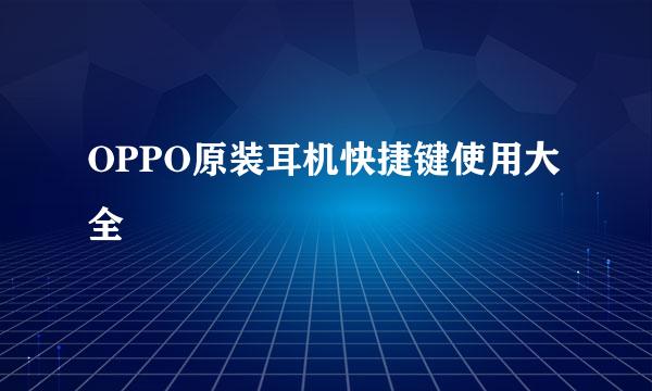 OPPO原装耳机快捷键使用大全