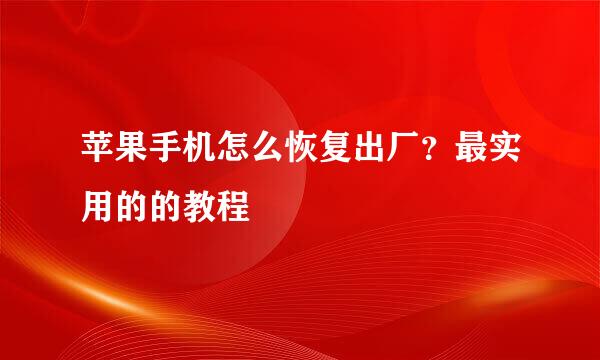 苹果手机怎么恢复出厂？最实用的的教程