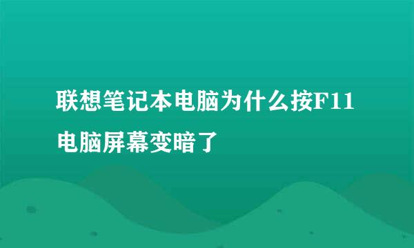 联想笔记本电脑为什么按F11电脑屏幕变暗了