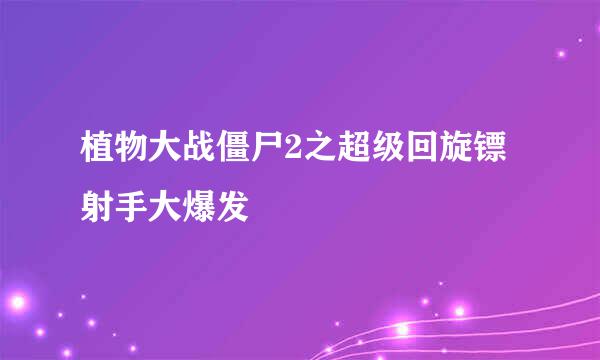 植物大战僵尸2之超级回旋镖射手大爆发