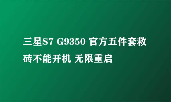 三星S7 G9350 官方五件套救砖不能开机 无限重启