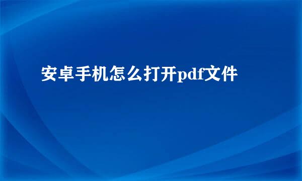 安卓手机怎么打开pdf文件