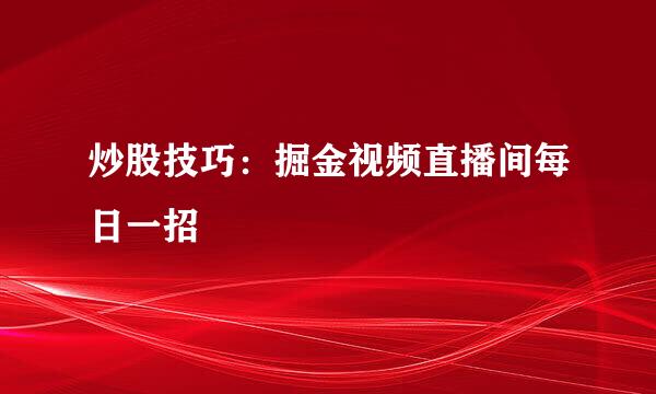 炒股技巧：掘金视频直播间每日一招