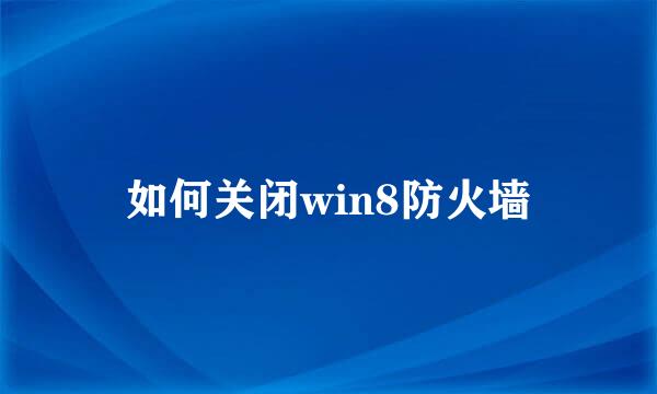 如何关闭win8防火墙