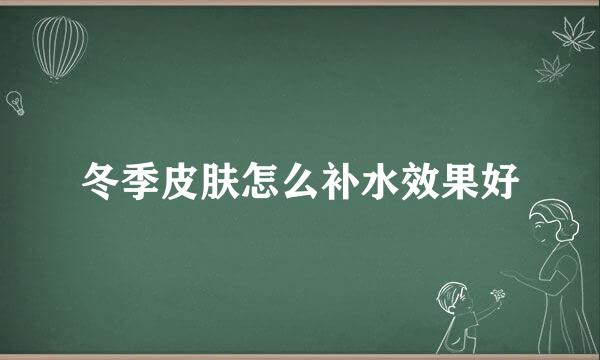 冬季皮肤怎么补水效果好