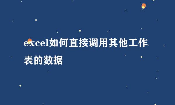 excel如何直接调用其他工作表的数据