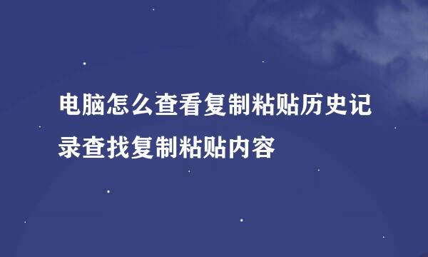 电脑怎么查看复制粘贴历史记录查找复制粘贴内容