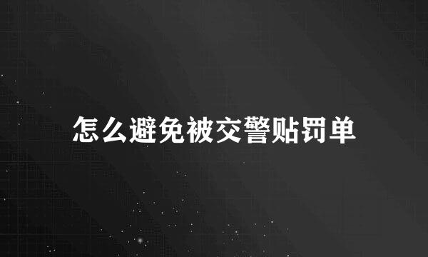 怎么避免被交警贴罚单