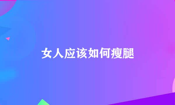 女人应该如何瘦腿