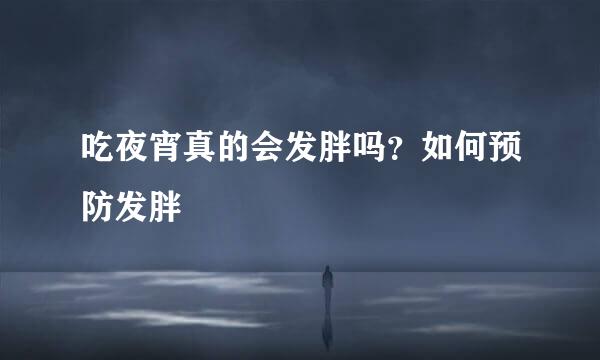 吃夜宵真的会发胖吗？如何预防发胖