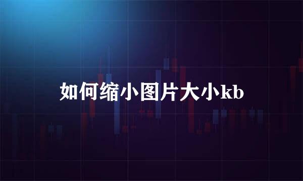 如何缩小图片大小kb