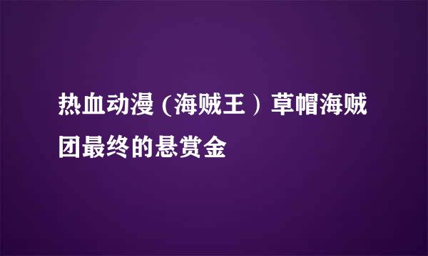 热血动漫 (海贼王）草帽海贼团最终的悬赏金