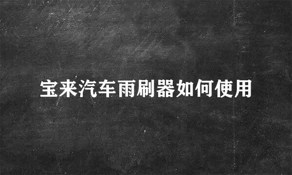 宝来汽车雨刷器如何使用