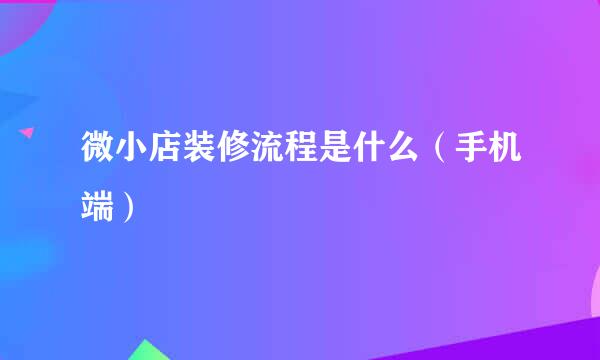 微小店装修流程是什么（手机端）