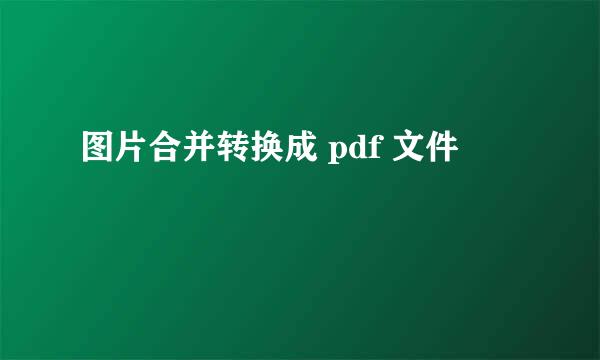 图片合并转换成 pdf 文件