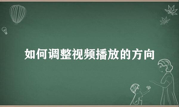如何调整视频播放的方向