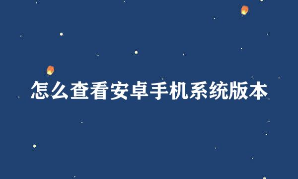 怎么查看安卓手机系统版本