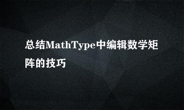 总结MathType中编辑数学矩阵的技巧