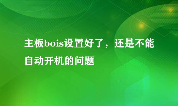 主板bois设置好了，还是不能自动开机的问题