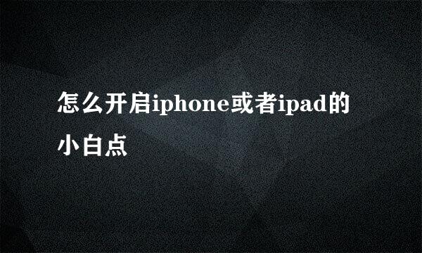 怎么开启iphone或者ipad的小白点