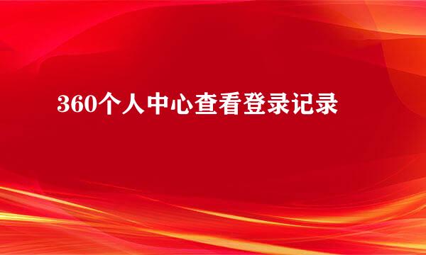 360个人中心查看登录记录