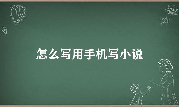 怎么写用手机写小说