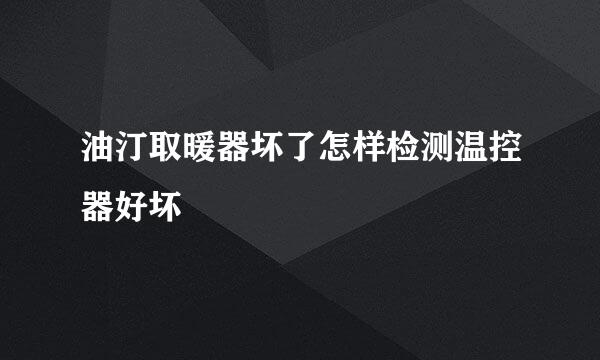 油汀取暖器坏了怎样检测温控器好坏