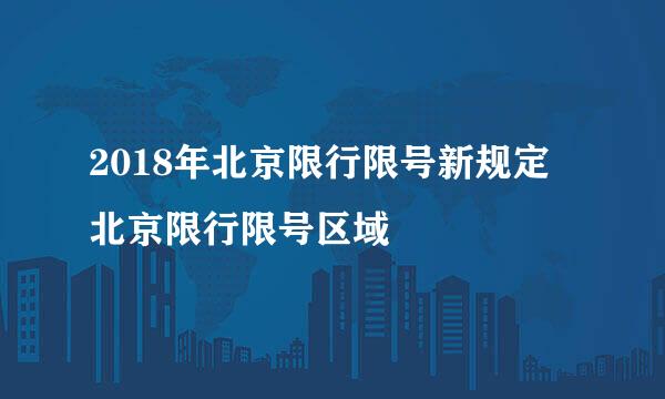 2018年北京限行限号新规定 北京限行限号区域