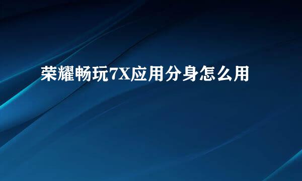 荣耀畅玩7X应用分身怎么用
