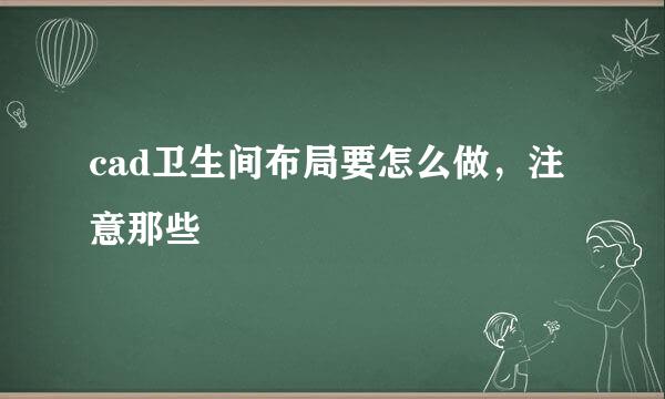 cad卫生间布局要怎么做，注意那些