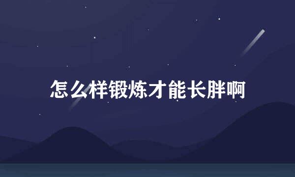 怎么样锻炼才能长胖啊