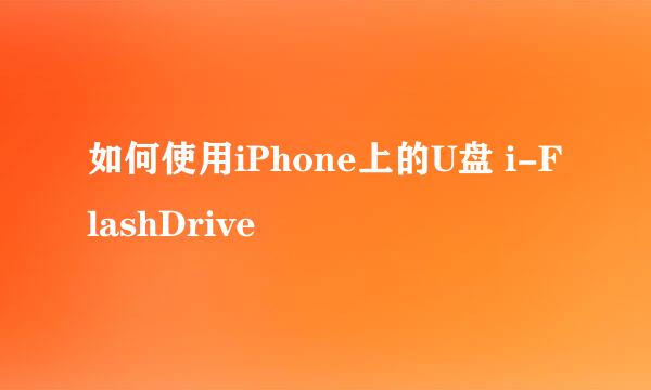 如何使用iPhone上的U盘 i-FlashDrive