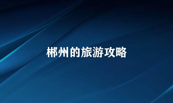 郴州的旅游攻略