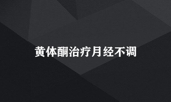 黄体酮治疗月经不调