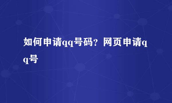 如何申请qq号码？网页申请qq号