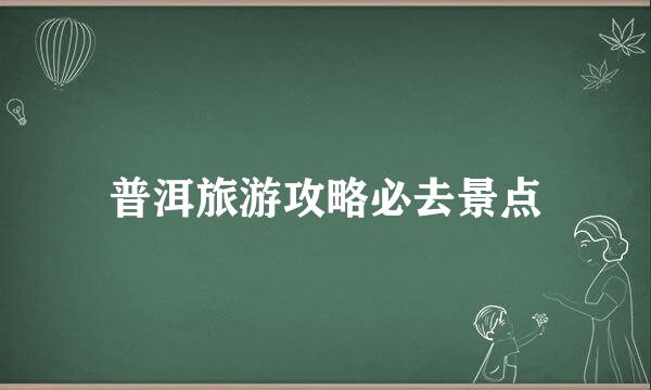 普洱旅游攻略必去景点