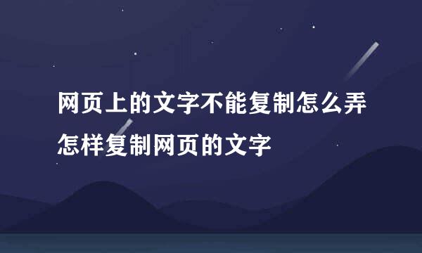 网页上的文字不能复制怎么弄怎样复制网页的文字