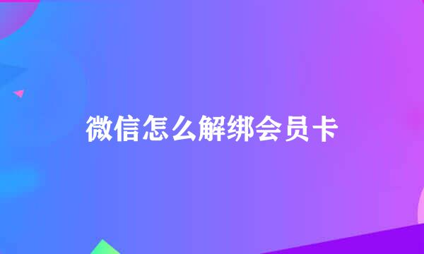 微信怎么解绑会员卡